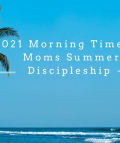 Morning Time for Moms Summer Discipleship 2021